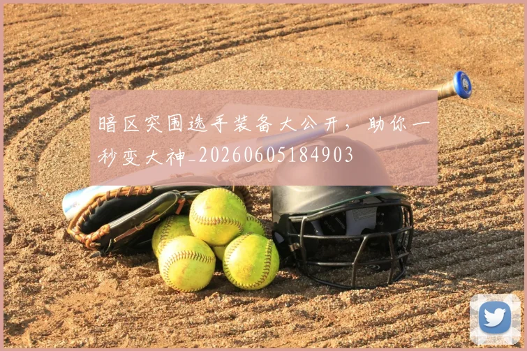 暗区突围选手装备大公开，助你一秒变大神_20260605184903