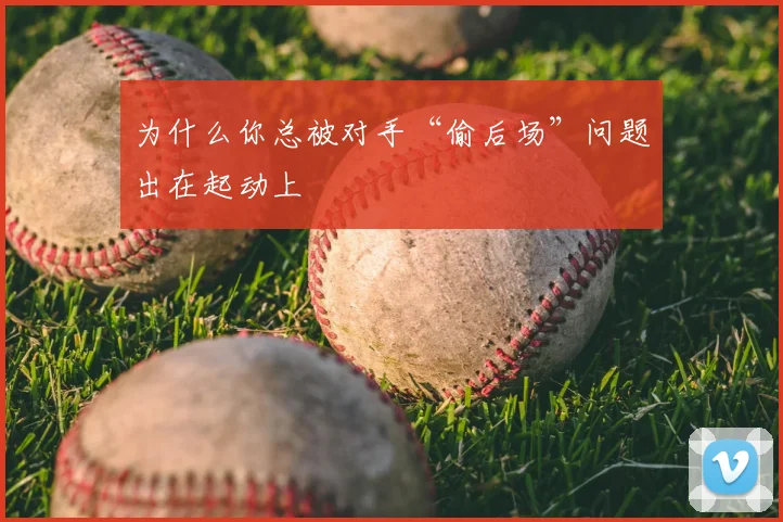 为什么你总被对手“偷后场”问题出在起动上