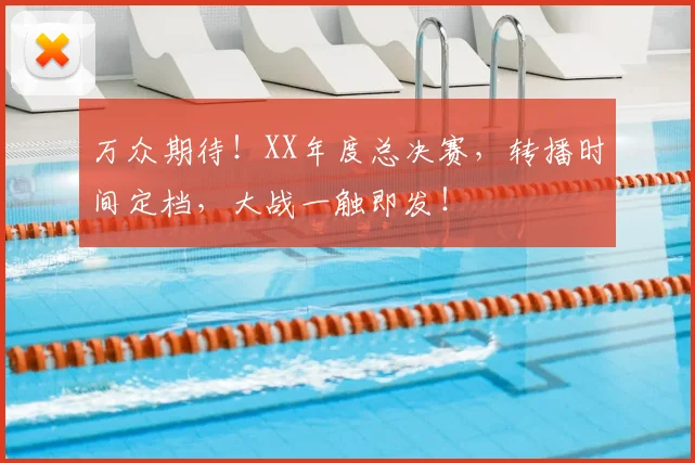 万众期待！XX年度总决赛，转播时间定档，大战一触即发！