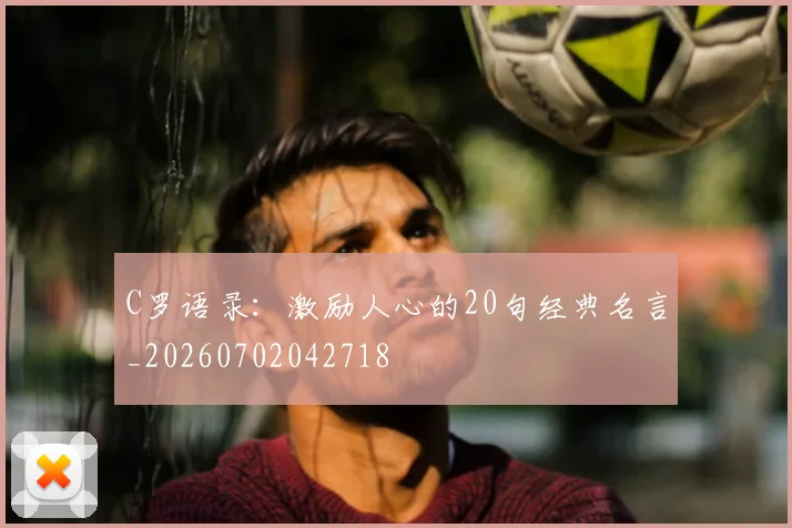 C罗语录：激励人心的20句经典名言_20260702042718