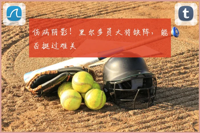 伤病阴影！里尔多员大将缺阵，能否挺过难关