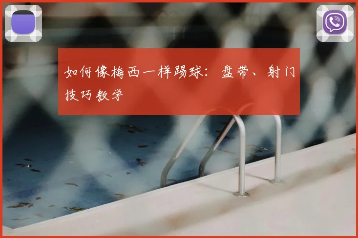如何像梅西一样踢球:盘带、射门技巧教学