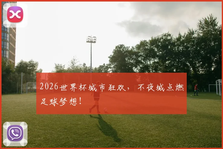 2026世界杯城市狂欢，不夜城点燃足球梦想！